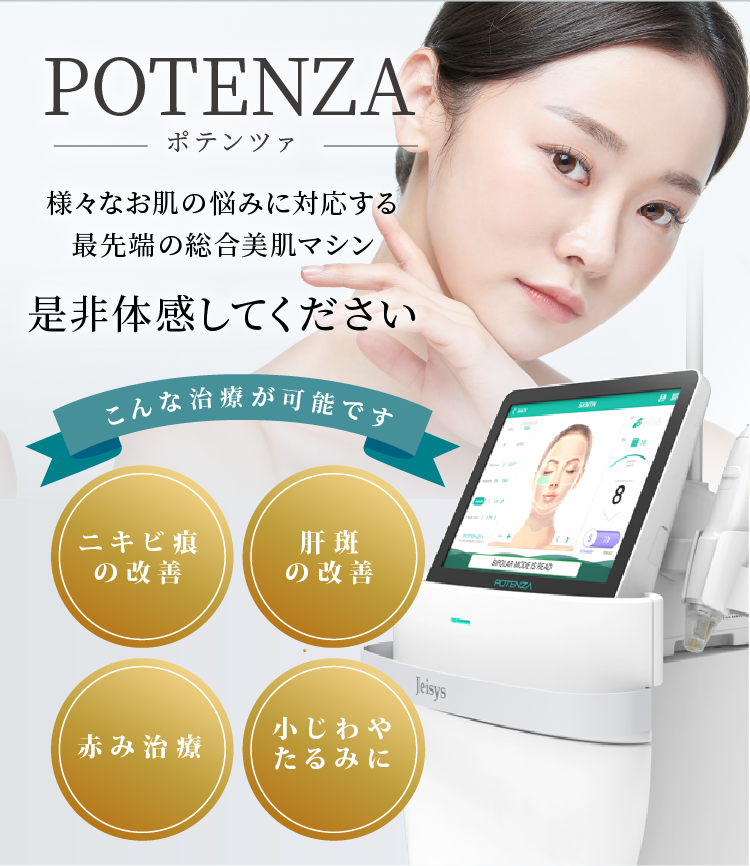 様々なお肌の悩みに対応する最先端の総合美肌マシン・POTENZA（ポテンツァ）。ニキビ痕の改善・肝斑の改善・赤み治療・小じわやたるみの治療が可能です。