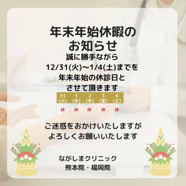 、
年末年始休診日のお知らせ🎍

熊本院・福岡院共に2024年12月31日〜2025年1月4日まで休診日頂きます🥰
12月31日・1月5日は通常営業となります🕊️

今年も残すところあと数日になりますが、よろしくお願い致します🙇🏻

＿＿＿＿＿＿＿＿＿＿＿＿＿＿＿＿＿

📍ながしまクリニック　熊本院
〒860-0807
熊本県熊本市中央区下通町1丁目
6番27号タカハマビル2F
◾️鶴屋デパートから徒歩3分

【ご予約】Web /公式LINE / お電話から
📞096-321-6886（ご予約優先）
⏰10:00～19:00（最終受付：18:00）

長島総院長🧑🏻‍⚕️　@dr.nagashima 
山田Dr🧑🏻‍⚕️　@ngsmcl_yamada 

#ながしまクリニック福岡院
@nagashimaclinicfukuoka

＿＿＿＿＿＿＿＿＿＿＿＿＿＿＿＿＿
#フェイスリフト#切開リフト#小顔#フェイスライン#たるみ解消#熊本美容クリニック#美容クリニック#アンチエイジング#メンズ美容#美容外科